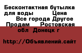 Бесконтактная бутылка для воды ESLOE › Цена ­ 1 590 - Все города Другое » Продам   . Ростовская обл.,Донецк г.